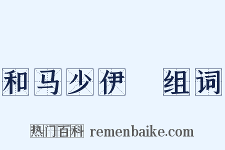 和马少伊韻组词是什么意思的图片